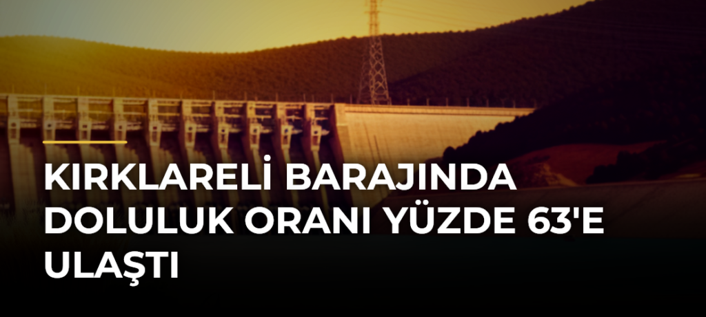 Kırklareli Barajında doluluk oranı yüzde 63’e ulaştı