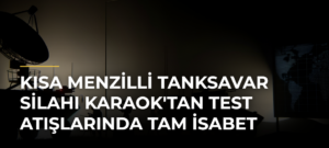 Kısa menzilli tanksavar silahı KARAOK’tan test atışlarında tam isabet
