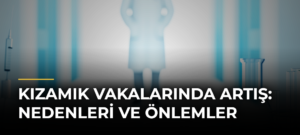 Kızamık Vakalarında Artış: Nedenleri ve Önlemler