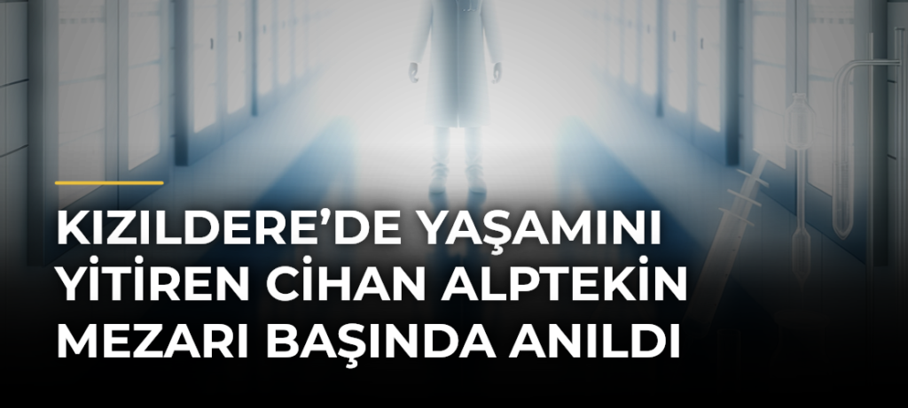 Kızıldere’de yaşamını yitiren Cihan Alptekin mezarı başında anıldı