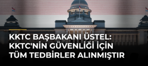 KKTC Başbakanı Üstel: KKTC’nin güvenliği için tüm tedbirler alınmıştır