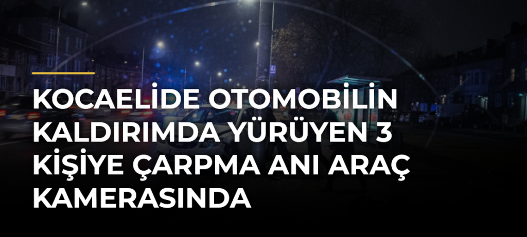 Kocaelide otomobilin kaldırımda yürüyen 3 kişiye çarpma anı araç kamerasında