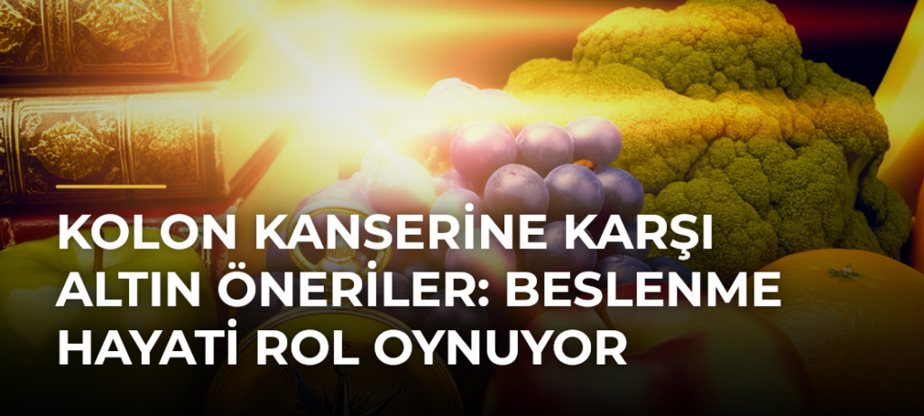 Kolon kanserine karşı altın öneriler: Beslenme hayati rol oynuyor