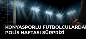 Konyasporlu futbolculardan Polis Haftası sürprizi