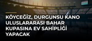 Köyceğiz, Durgunsu Kano Uluslararası Bahar Kupasına ev sahipliği yapacak