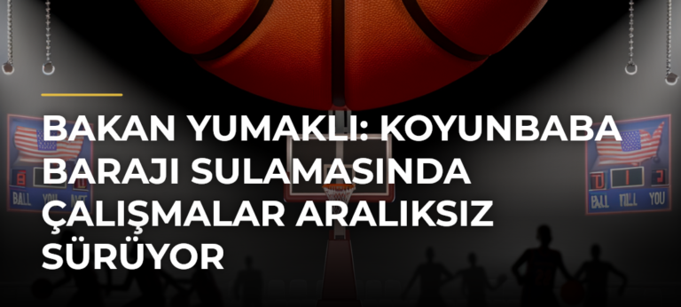 Bakan Yumaklı: Koyunbaba Barajı Sulamasında çalışmalar aralıksız sürüyor