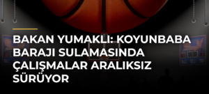 Bakan Yumaklı: Koyunbaba Barajı Sulamasında çalışmalar aralıksız sürüyor