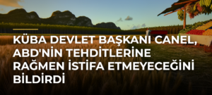 Küba Devlet Başkanı Canel, ABD’nin Tehditlerine Rağmen İstifa Etmeyeceğini Bildirdi