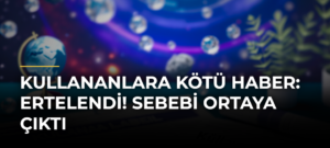 Kullananlara kötü haber: Ertelendi! Sebebi ortaya çıktı