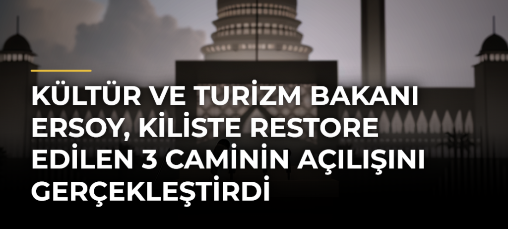 Kültür ve Turizm Bakanı Ersoy, Kiliste Restore Edilen 3 Caminin Açılışını Gerçekleştirdi
