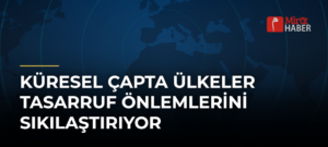 Küresel Çapta Ülkeler Tasarruf Önlemlerini Sıkılaştırıyor
