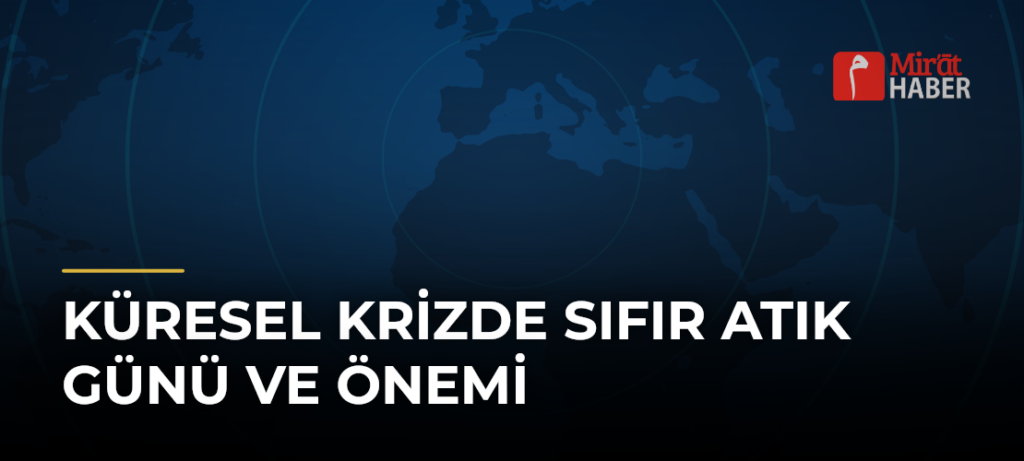 Küresel Krizde Sıfır Atık Günü ve Önemi