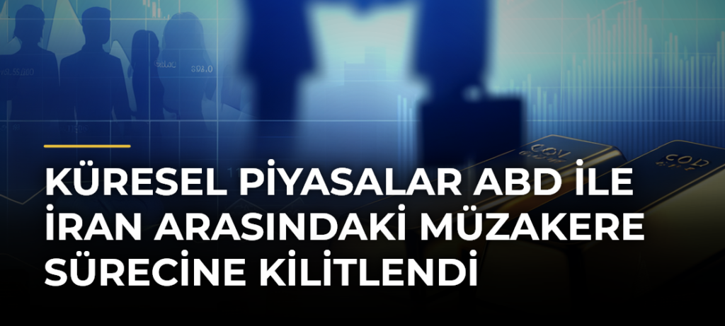 Küresel piyasalar ABD ile İran arasındaki müzakere sürecine kilitlendi