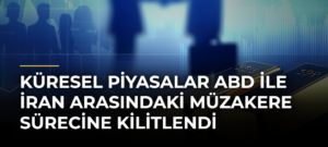 Küresel piyasalar ABD ile İran arasındaki müzakere sürecine kilitlendi