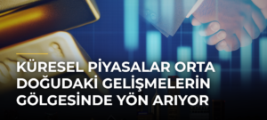 Küresel Piyasalar Orta Doğudaki Gelişmelerin Gölgesinde Yön Arıyor