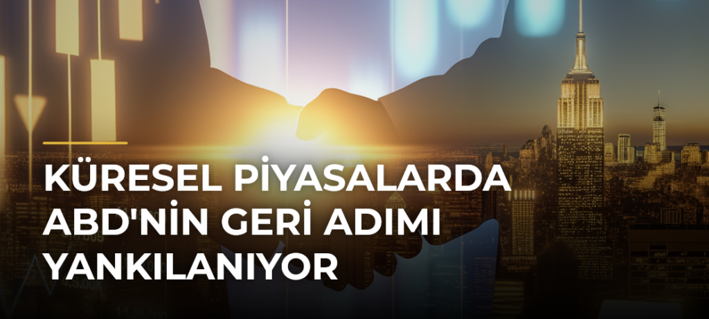 Küresel piyasalarda ABD’nin geri adımı yankılanıyor
