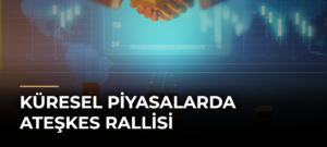 Küresel piyasalarda ateşkes rallisi