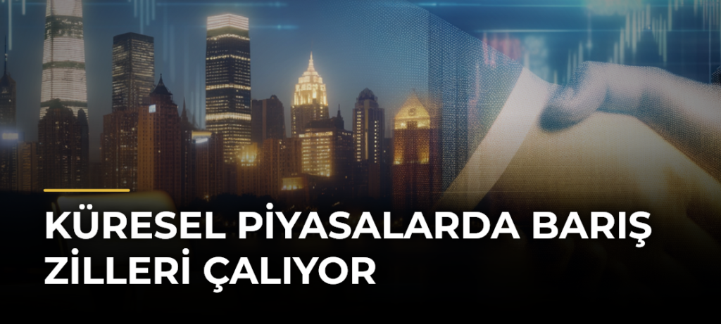 Küresel Piyasalarda Barış Zilleri Çalıyor