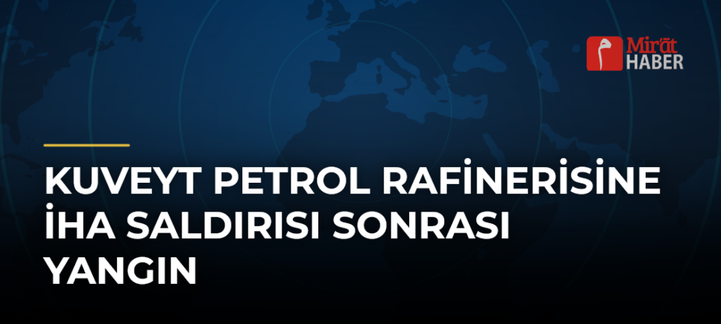 Kuveyt Petrol Rafinerisine İHA Saldırısı Sonrası Yangın