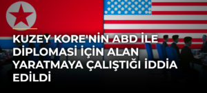 Kuzey Kore’nin ABD ile Diplomasi İçin Alan Yaratmaya Çalıştığı İddia Edildi