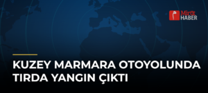 Kuzey Marmara Otoyolunda Tırda Yangın Çıktı