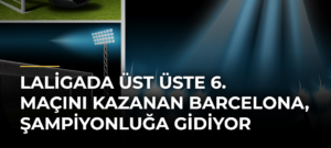 LaLigada üst üste 6. maçını kazanan Barcelona, şampiyonluğa gidiyor