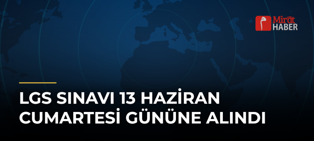 LGS Sınavı 13 Haziran Cumartesi Gününe Alındı