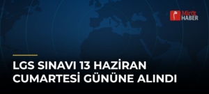 LGS Sınavı 13 Haziran Cumartesi Gününe Alındı