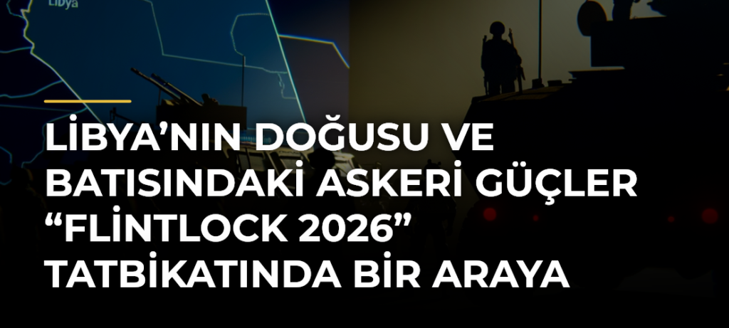 Libya’nın doğusu ve batısındaki askeri güçler “Flintlock 2026” tatbikatında bir araya geldi