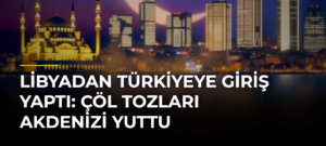 Libyadan Türkiyeye giriş yaptı: Çöl tozları Akdenizi yuttu