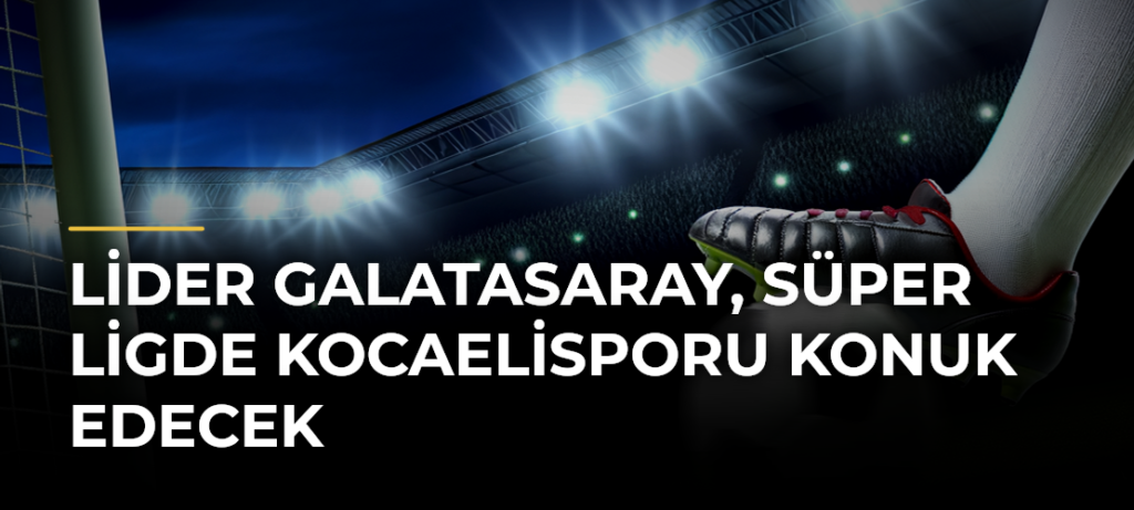 Lider Galatasaray, Süper Ligde Kocaelisporu konuk edecek