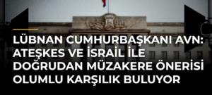 Lübnan Cumhurbaşkanı Avn: Ateşkes ve İsrail ile doğrudan müzakere önerisi olumlu karşılık buluyor
