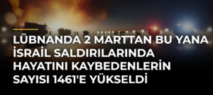 Lübnanda 2 Marttan bu yana İsrail saldırılarında hayatını kaybedenlerin sayısı 1461’e yükseldi