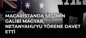 Macaristanda Seçimin Galibi Magyar, Netanyahu’yu Törene Davet Etti