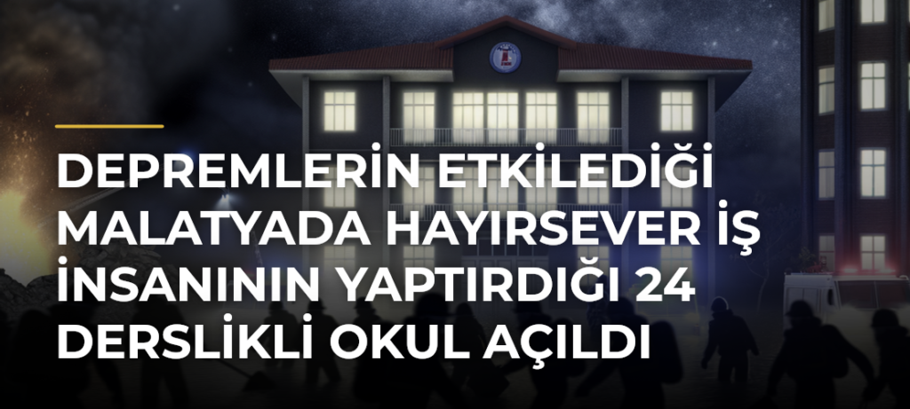 Depremlerin etkilediği Malatyada hayırsever iş insanının yaptırdığı 24 derslikli okul açıldı