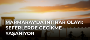 Marmaray’da İntihar Olayı: Seferlerde Gecikme Yaşanıyor