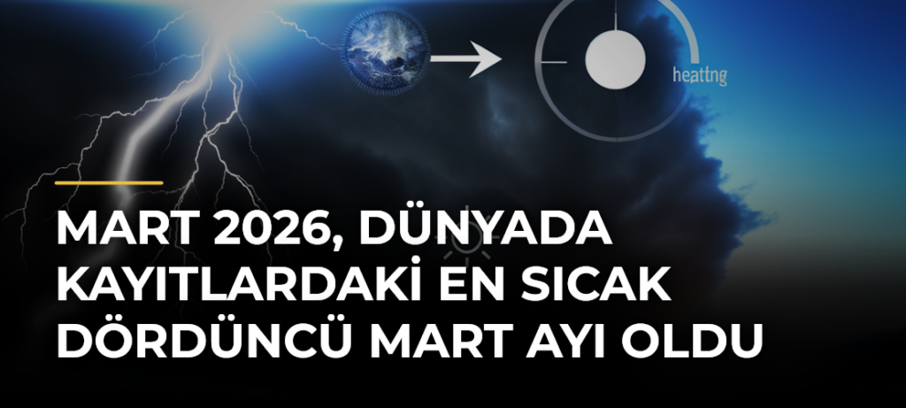 Mart 2026, Dünyada Kayıtlardaki En Sıcak Dördüncü Mart Ayı Oldu