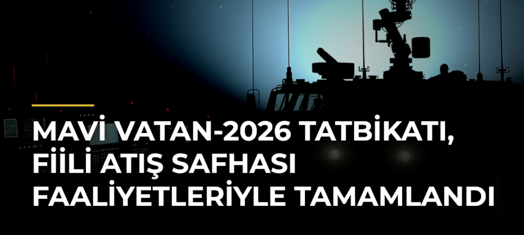 Mavi Vatan-2026 Tatbikatı, Fiili Atış Safhası faaliyetleriyle tamamlandı