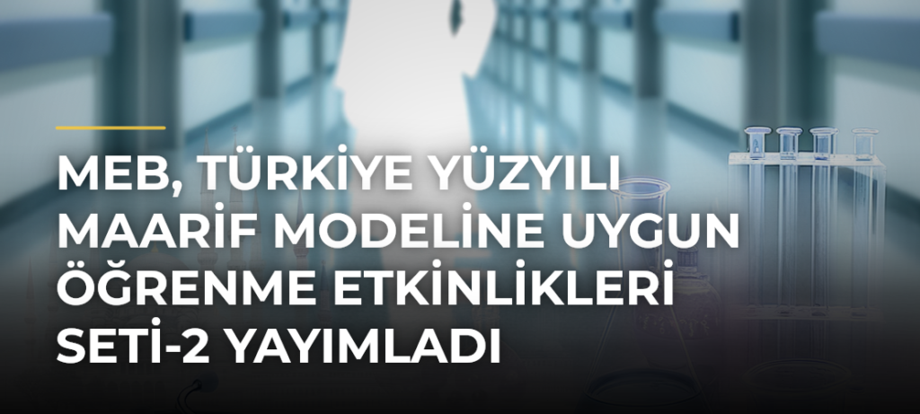 MEB, Türkiye Yüzyılı Maarif Modeline uygun Öğrenme Etkinlikleri Seti-2 yayımladı