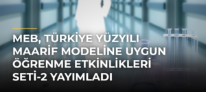 MEB, Türkiye Yüzyılı Maarif Modeline uygun Öğrenme Etkinlikleri Seti-2 yayımladı