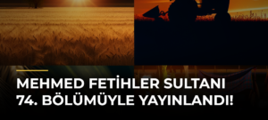 Mehmed Fetihler Sultanı 74. Bölümüyle Yayınlandı!