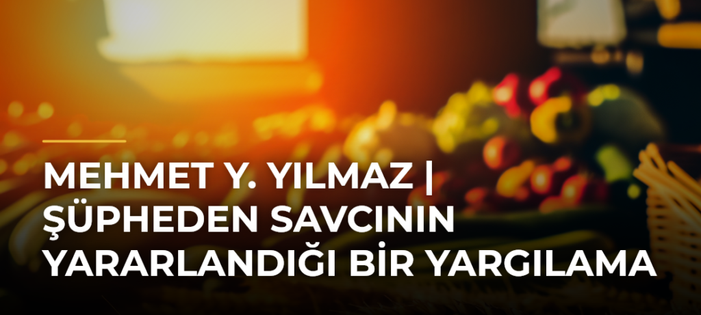Mehmet Y. Yılmaz | Şüpheden Savcının Yararlandığı Bir Yargılama