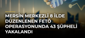 Mersin merkezli 8 ilde düzenlenen FETÖ operasyonunda 43 şüpheli yakalandı