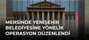 Mersinde Yenişehir Belediyesine Yönelik Operasyon Düzenlendi