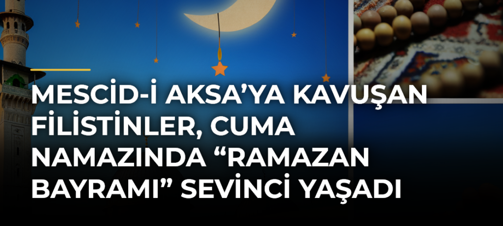 Mescid-i Aksa’ya Kavuşan Filistinler, Cuma Namazında “Ramazan Bayramı” Sevinci Yaşadı
