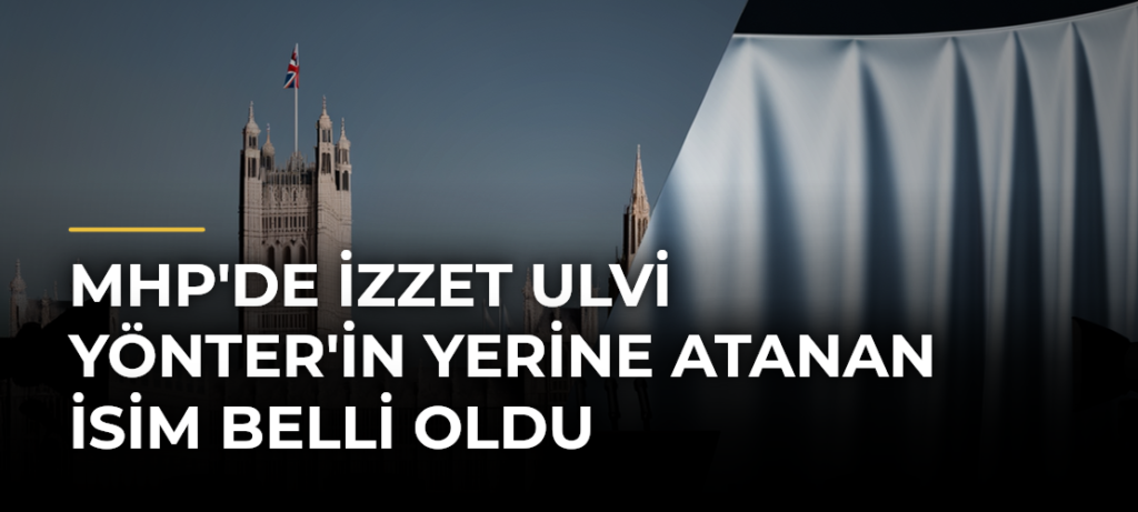 MHP’de İzzet Ulvi Yönter’in Yerine Atanan İsim Belli Oldu
