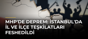MHP’de Deprem: İstanbul’da İl ve İlçe Teşkilatları Feshedildi