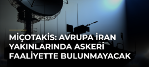 Miçotakis: Avrupa İran Yakınlarında Askeri Faaliyette Bulunmayacak