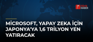 Microsoft, Yapay Zeka İçin Japonya’ya 1,6 Trilyon Yen Yatıracak