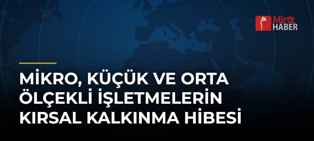 Mikro, Küçük ve Orta Ölçekli İşletmelerin Kırsal Kalkınma Hibesi